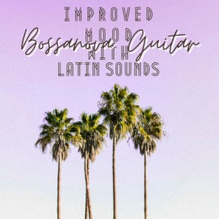 Improved Mood with Latin Sounds: Bossanova Guitar Chillout Can Make You Smile