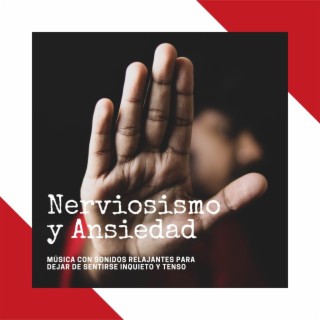 Nerviosismo y Ansiedad: Música con Sonidos Relajantes para Dejar de Sentirse Inquieto y Tenso