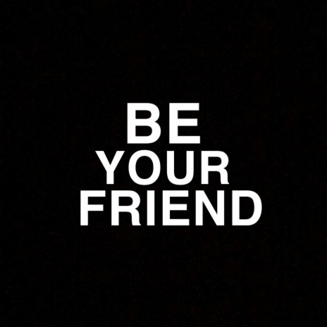 be your friend | Boomplay Music