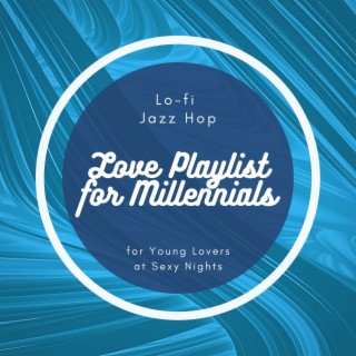 Love Playlist for Millennials: Lo-fi Jazz Hop for Young Lovers at Sexy Nights