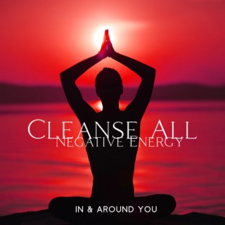 Cleanse All Negative Energy In & Around You