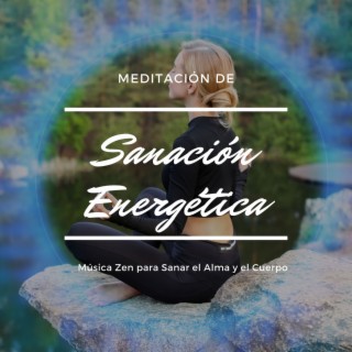 Meditación de Sanación Energética: Música Zen para Sanar el Alma y el Cuerpo