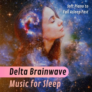 Delta Brainwave Music for Sleep: Soft Piano to Fall Asleep Fast