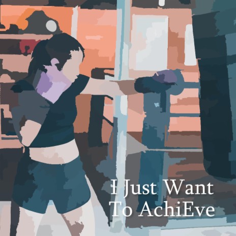 I Just Want To AchiEve | Boomplay Music