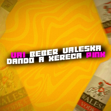 VAI BEBER VALESKA DANDO A XERECA PINK ft. DJ PSK BEAT | Boomplay Music