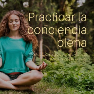 Practicar la Conciencia Plena: Música Budista para Practicar Técnicas de Meditación y Respiración