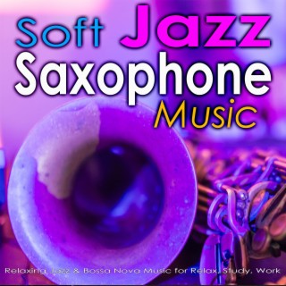 Soft Jazz Saxophone Music: Relaxing Jazz & Bossa Nova Music for Relax, Study, Work