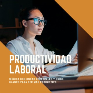 Productividad Laboral: Música con Ondas Cerebrales y Ruido Blanco para Ser más Productivo