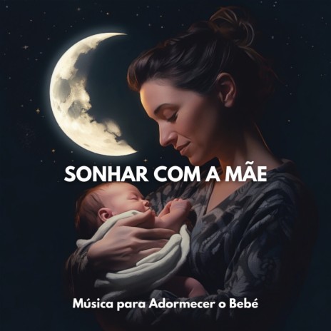 Sonhar com a Mãe: Música para Adormecer o Bebé, Pt. 72 ft. Musica para Bebes & Musica Para Dormir