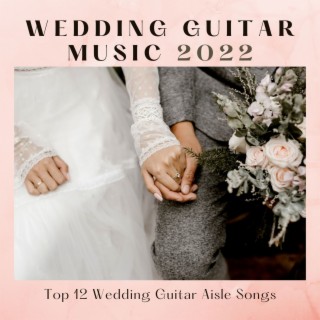 Wedding Guitar Music 2022: Top 12 Wedding Guitar Aisle Songs