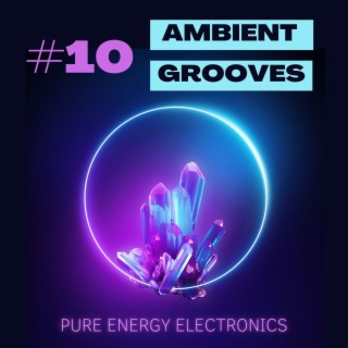 #10 Ambient Grooves: Pure Energy Electronics