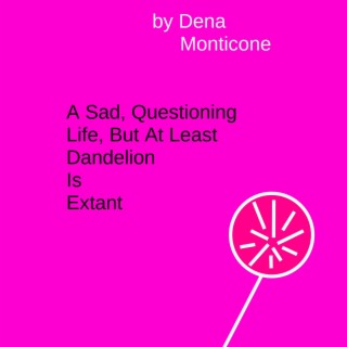 A Sad, Questioning Life, But At Least Dandelion is Extant