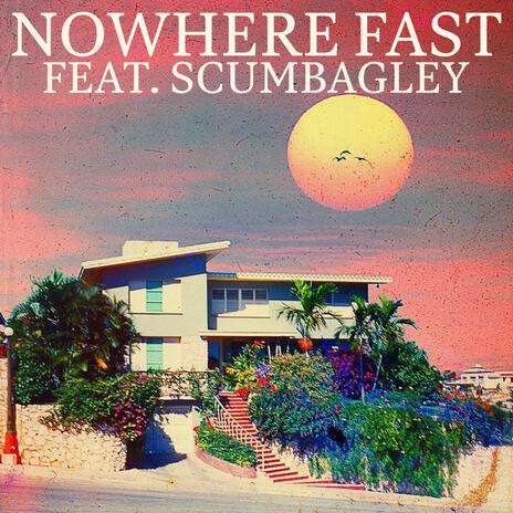 NOWHERE FAST ft. Scumbagley | Boomplay Music