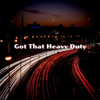 Got That Heavy Duty