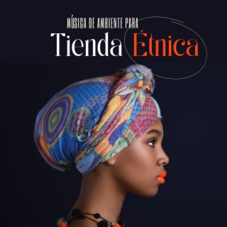 Música de Ambiente para Tienda Étnica: Hermosas Melodías con Instrumentos de Asia y África