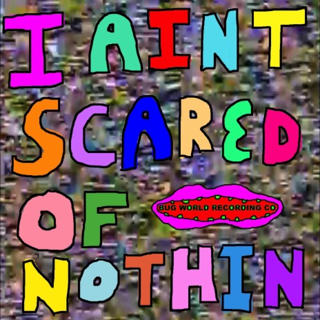 I AINT SCARED OF NOTHIN