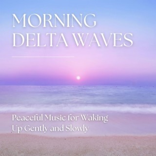 Morning Delta Waves: Peaceful Music for Waking Up Gently and Slowly
