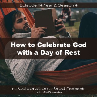 Episode 114: COG 114: How to Celebrate God with a Day of Rest