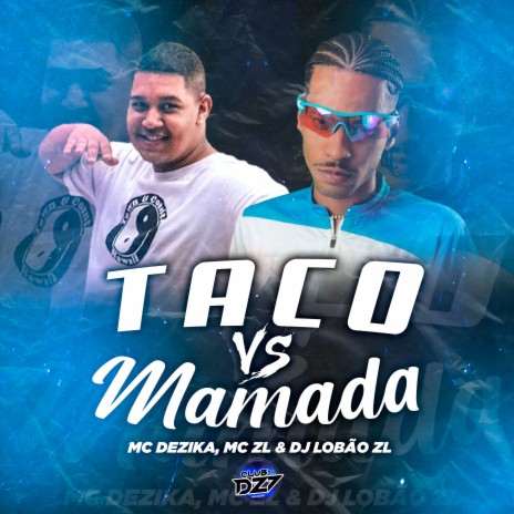 TACO VS MAMADA ft. DJ Lobão ZL, MC Dezika & MC ZL | Boomplay Music