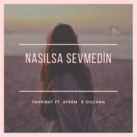 Nasılsa Sevmedin ft. Afrem & Ouz-Han | Boomplay Music