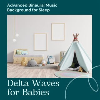 Delta Waves for Babies: Advanced Binaural Music Background for Sleep