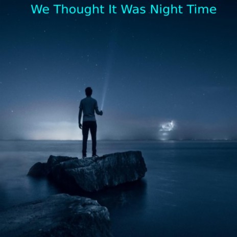 We Thought It Was Night Time | Boomplay Music