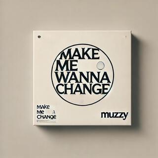 Make Me Wanna Change