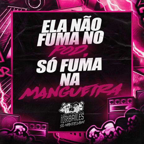 Ela Não Fuma no Pod, Só Fuma na Mangueira ft. DJ MJSP & MC Jhey | Boomplay Music