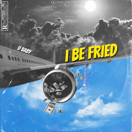 I Be Fried | Boomplay Music