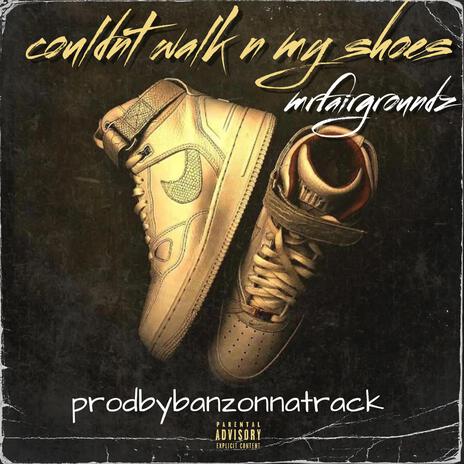 couldnt walk n my shoes | Boomplay Music
