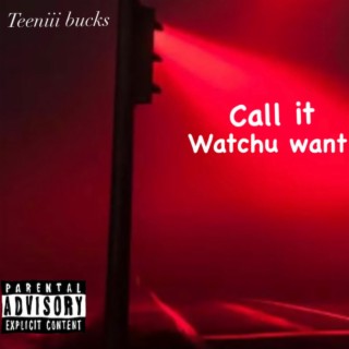 Call it watchu want