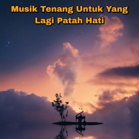 Musik Tenang Untuk Yang Lagi Patah Hati | Boomplay Music