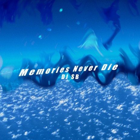 Memories Never Die | Boomplay Music