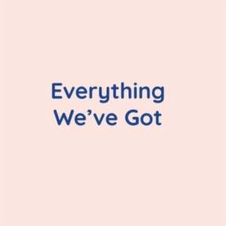 Everything We've Got