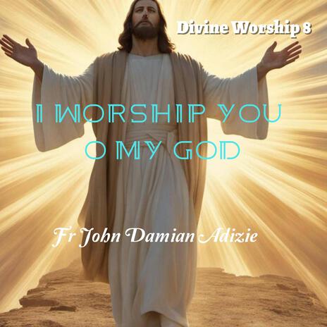 I Worship You O My God | Boomplay Music