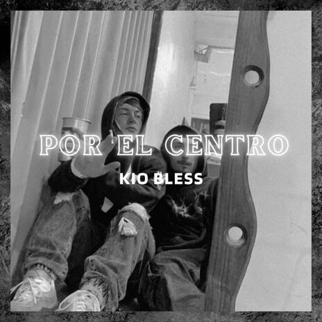 POR EL CENTRO ft. KIO BLESS | Boomplay Music