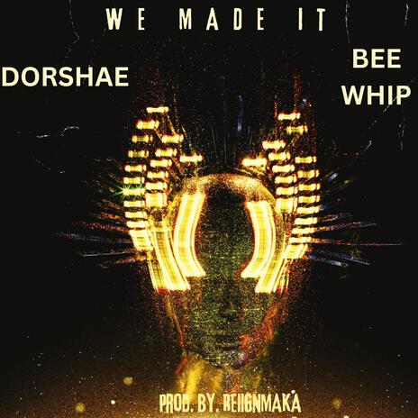 WE MADE IT ft. BEE WHIP & DORSHAE | Boomplay Music