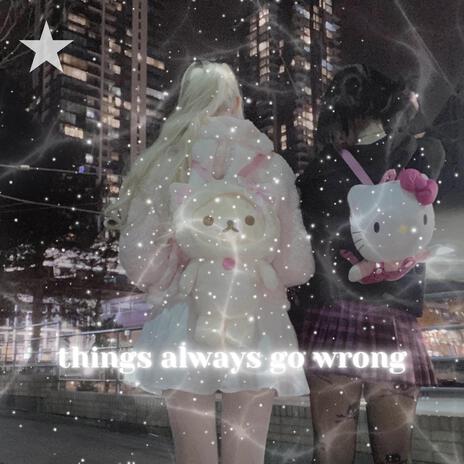 Things Always Go Wrong ft. lil soda boi | Boomplay Music