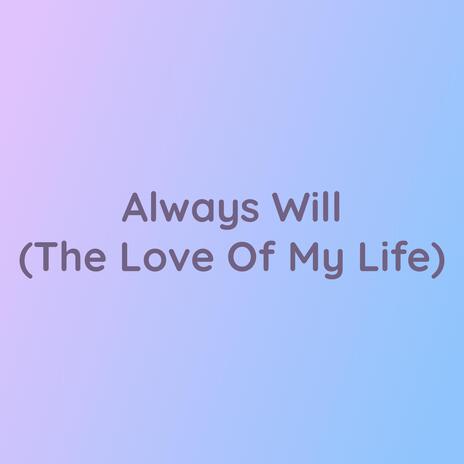 Always Will (The Love Of My Life) | Boomplay Music