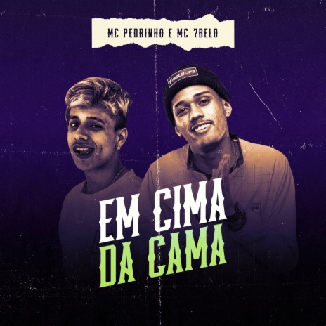 Em Cima Da Cama ft. Mc 7 Belo | Boomplay Music