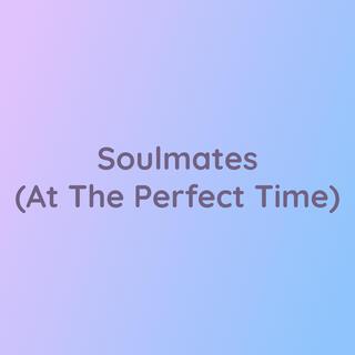 Soulmates (At The Perfect Time)