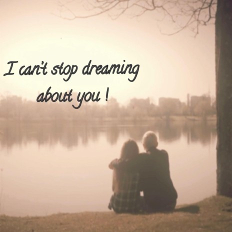 I can't stop dreaming about you ! | Boomplay Music