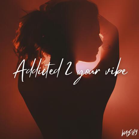 Addicted 2 your vibe | Boomplay Music