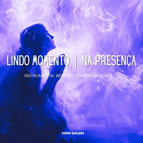 Lindo Momento | na Presença | Instrumental Worship Com Espontâneo | Boomplay Music