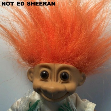 Not Ed Sheeran | Boomplay Music