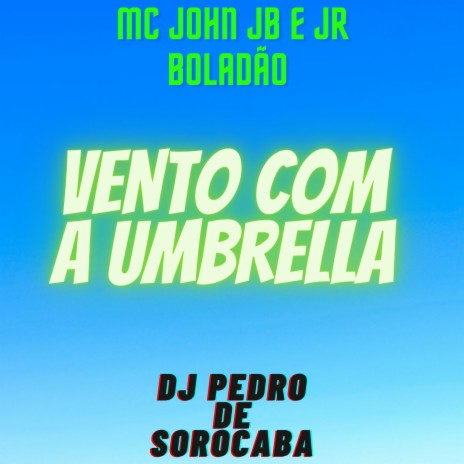 Vento Com a Umbrella ft. DJ Pedro de Sorocaba & JR Boladão | Boomplay Music