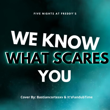 We Know What Scares You