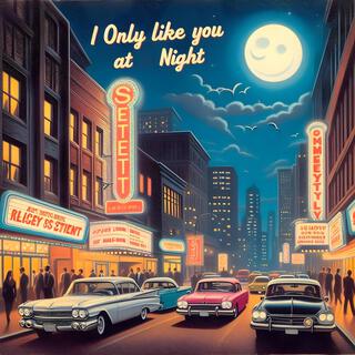 I only like you at night