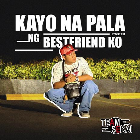 Kayo Na Pala Ng Bestfriend Ko ft. SevenJC | Boomplay Music