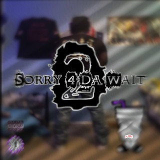 Sorry 4 Da Wait 2 (4 My Supporters Only)